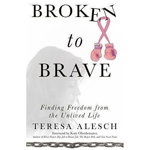 Broken to Brave / Author Academy Elite, Teresa Alesch