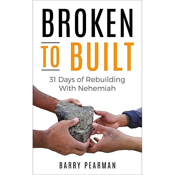 Broken to Built: 31 Days of Rebuilding with Nehemiah, Barry Pearman