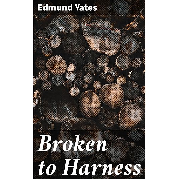 Broken to Harness, Edmund Yates