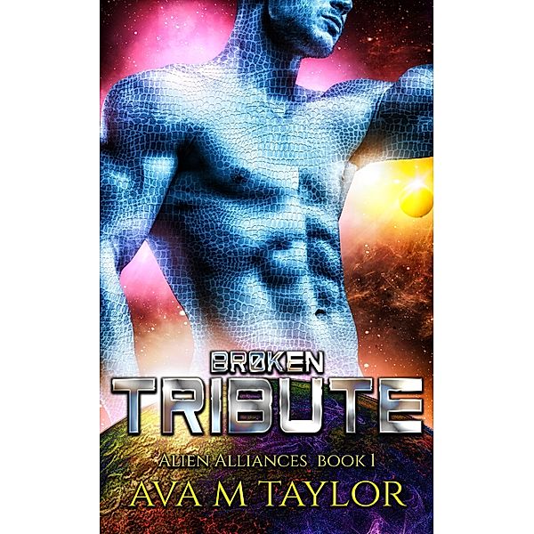 Broken Tribute (Alien Alliances, #1) / Alien Alliances, Ava M Taylor