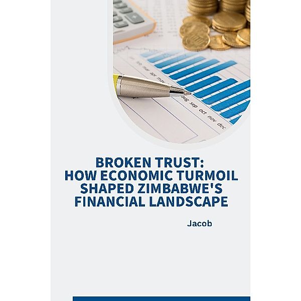 Broken Trust: How Economic Turmoil Shaped Zimbabwe's Financial Landscape, Jacob