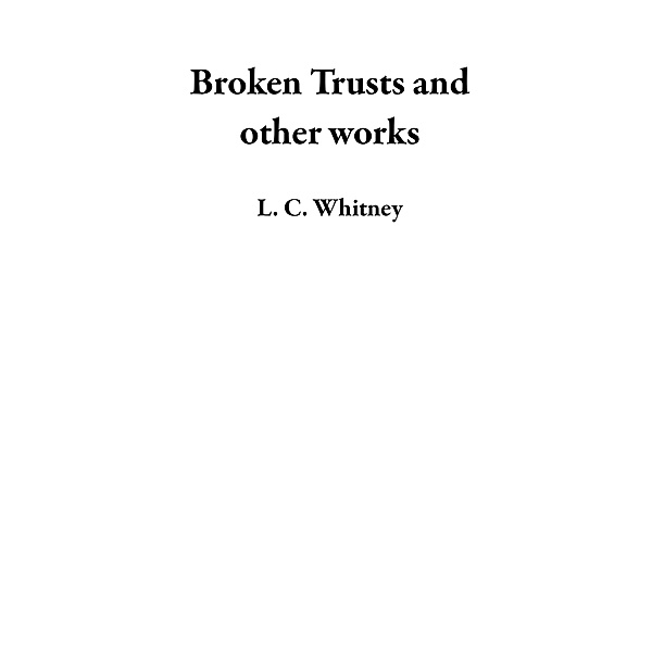 Broken Trusts and other works, L. C. Whitney