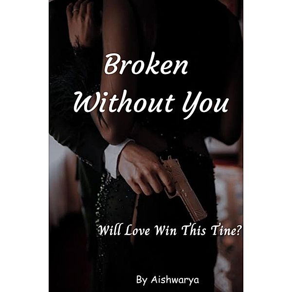 Broken Without You (The Broken Series, #3) / The Broken Series, Aishwarya