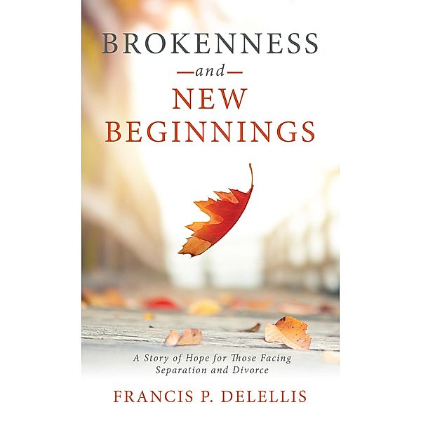 Brokenness and New Beginnings, Francis P. Delellis