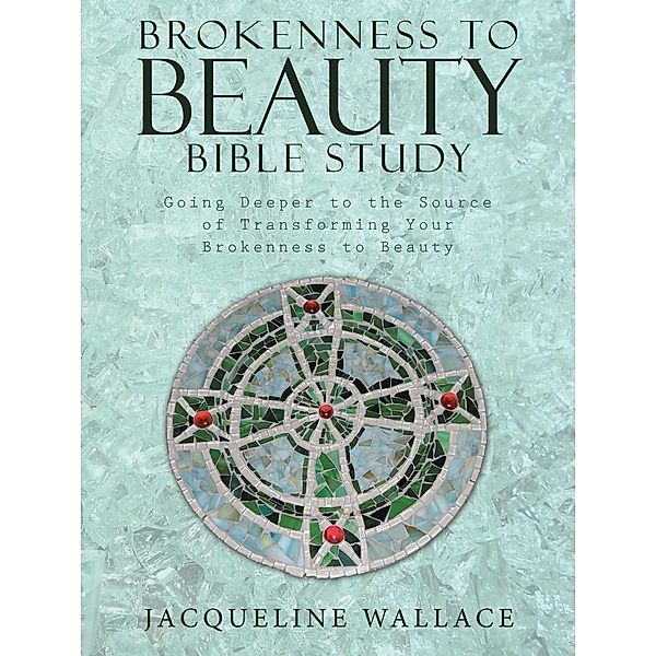 Brokenness to Beauty Bible Study, Jacqueline Wallace