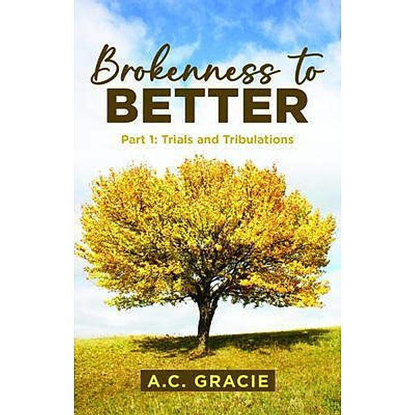 Brokenness to Better, A. C. Gracie