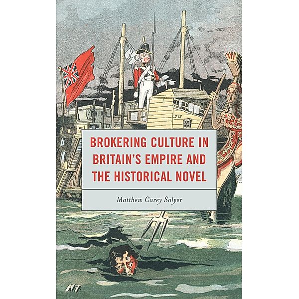 Brokering Culture in Britain's Empire and the Historical Novel, Matthew C. Salyer