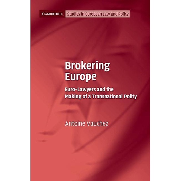 Brokering Europe / Cambridge Studies in European Law and Policy, Antoine Vauchez