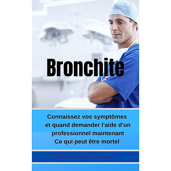 Bronchite     Connaissez vos symptômes et quand demander l'aide d'un professionnel maintenant Ce qui peut être mortel, Gustavo Espinosa Juarez