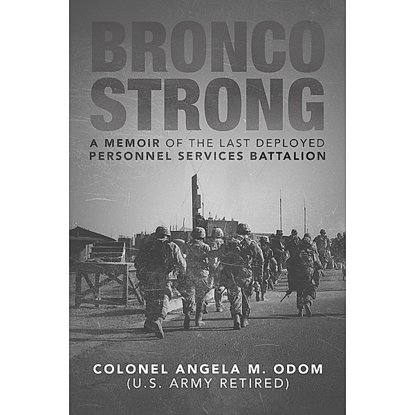 Bronco Strong: A Memoir of the Last Deployed Personnel Services Battalion, Angela Odom