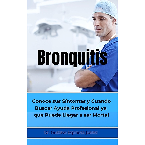 Bronquitis      Conoce sus síntomas y cuando buscar ayuda profesional ya que puede llegar a ser  Mortal, Gustavo Espinosa Juarez