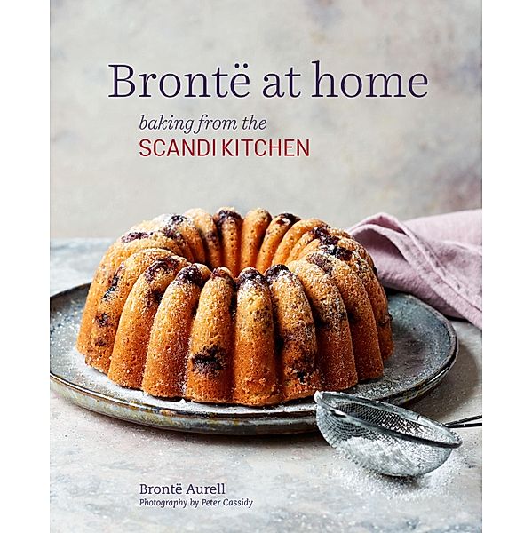 Bronte at Home: Baking from the Scandikitchen, Bronte Aurell