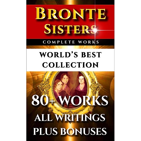 Bronte Sisters Complete Works - World's Best Collection, Charlotte Bronte, Emily Bronte, Anne Bronte, Elizabeth Gaskell