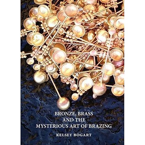 Bronze, Brass and the Mysterious Art of Brazing, Kelsey Bogart