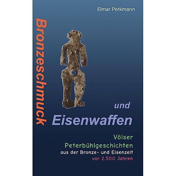 Bronzeschmuck und Eisenwaffen, Elmar Perkmann
