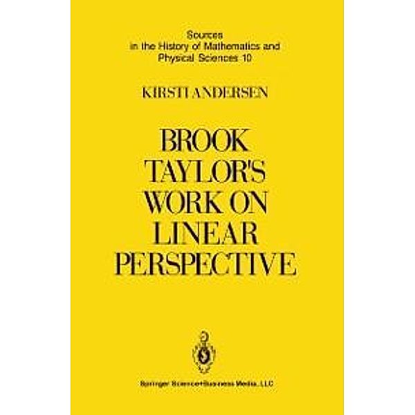 Brook Taylor's Work on Linear Perspective / Sources in the History of Mathematics and Physical Sciences Bd.10, Kirsti Andersen