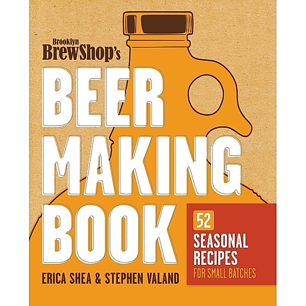 Brooklyn Brew Shop's Beer Making Book, Erica Shea, Stephen Valand, Jennifer Fiedler
