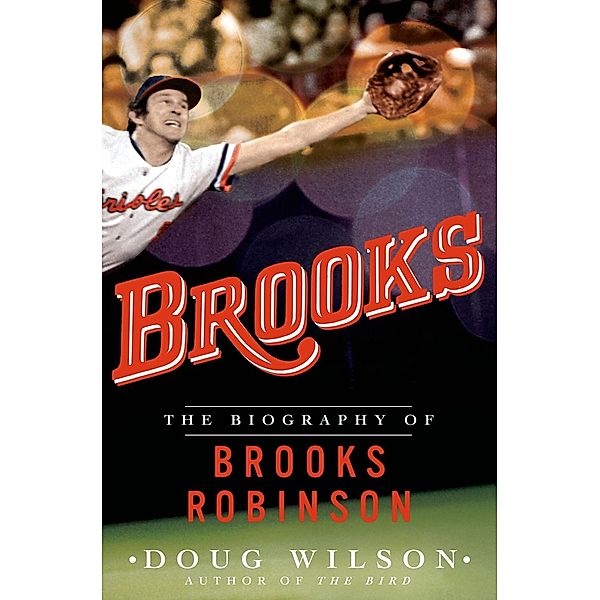 Brooks: The Biography of Brooks Robinson, Doug Wilson