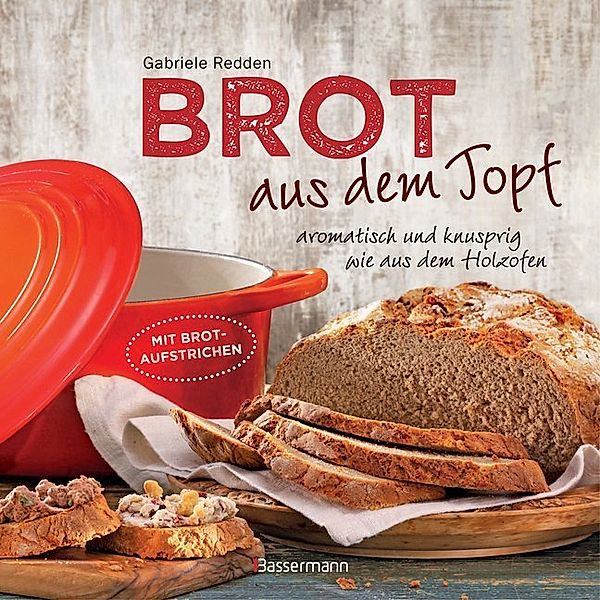 Brot aus dem Topf - aromatisch und knusprig wie aus dem Holzofen, Gabriele Redden Rosenbaum