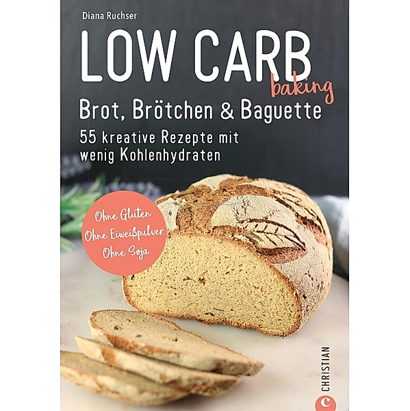 Brot Backbuch: Low Carb baking. Brot, Brötchen & Baguette. 55 kreative Low-Carb Rezepte., Diana Ruchser