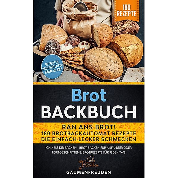 Brot Backbuch - Ran ans Brot! 180 Brotbackautomat Rezepte, Gaumenfreuden