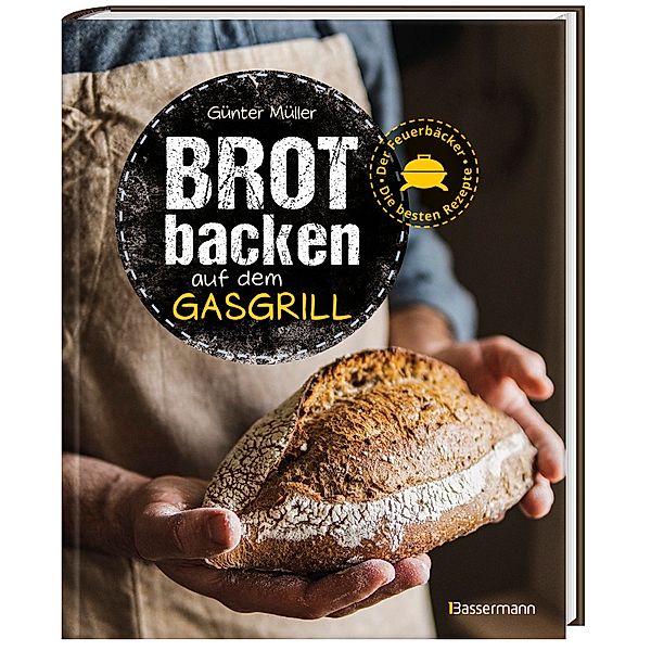 Brot backen auf dem Gasgrill. Der Feuerbäcker - Die besten Rezepte, Günter Müller