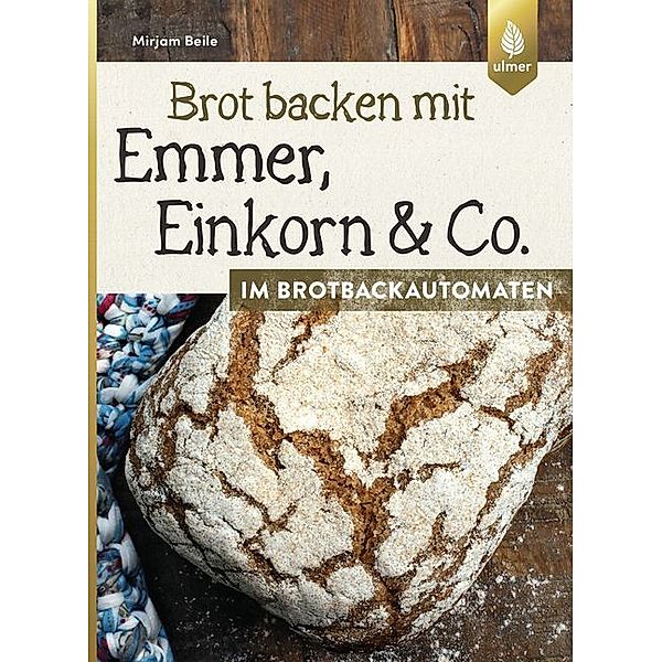 Brot backen mit Emmer, Einkorn & Co. im Brotbackautomaten, Mirjam Beile