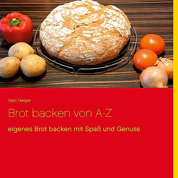 Brot backen von A-Z, Gabi Geiger