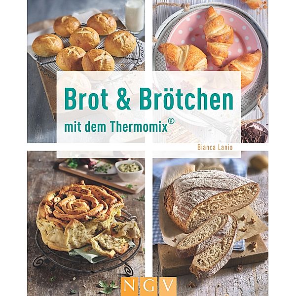 Brot & Brötchen mit dem Thermomix® / Kochen und backen mit dem Thermomix®, Bianca Lanio
