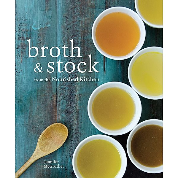 Broth and Stock from the Nourished Kitchen, Jennifer McGruther