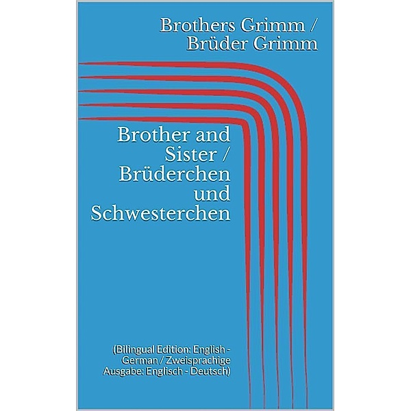 Brother and Sister / Brüderchen und Schwesterchen (Bilingual Edition: English - German / Zweisprachige Ausgabe: Englisch - Deutsch), Jacob Grimm, Wilhelm Grimm