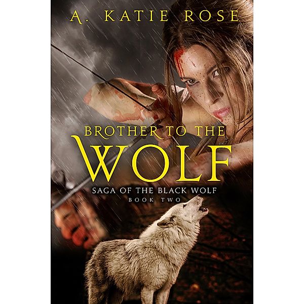 Brother to the Wolf (Saga of the Black Wolf, #2) / Saga of the Black Wolf, A. Katie Rose