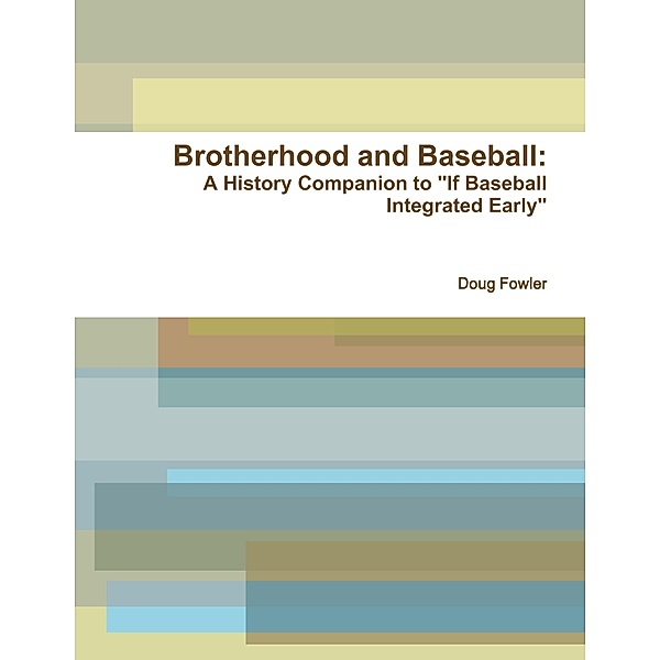 Brotherhood and Baseball: A History Companion to If Baseball Integrated Early, Doug Fowler