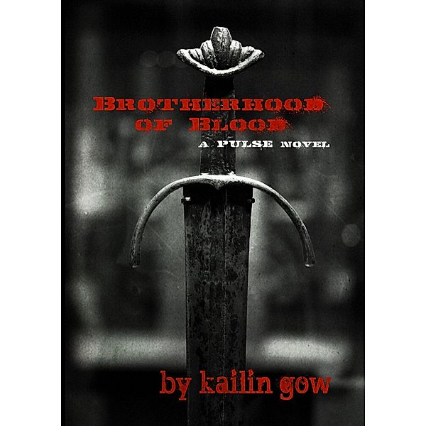 Brotherhood of Blood (PULSE Vampires Beginnings Book 1) / PULSE Vampires Beginnings Book 1, Kailin Gow