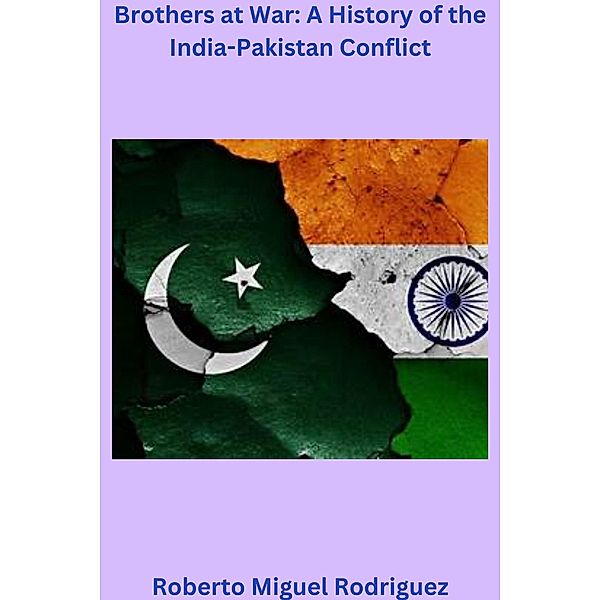 Brothers at War: A History of the India-Pakistan Conflict, Roberto Miguel Rodriguez