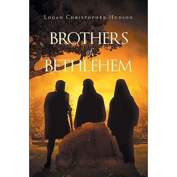 Brothers Of Bethlehem / Christian Faith Publishing, Inc., Logan Christopher Hudson