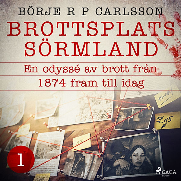 Brottsplats Sörmland - 1 - Brottsplats Sörmland. 1, En odyssé av brott från 1874 fram till idag, Börje R P Carlsson