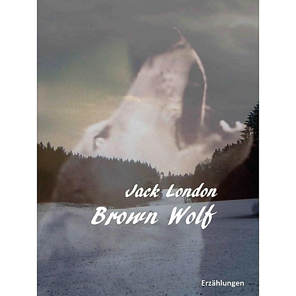 Brown Wolf / Das Gold des Nordens Bd.1, Jack London