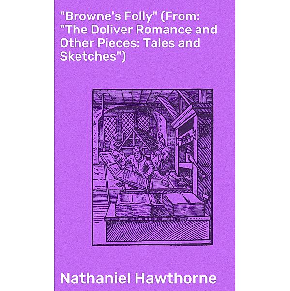 Browne's Folly (From: The Doliver Romance and Other Pieces: Tales and Sketches), Nathaniel Hawthorne