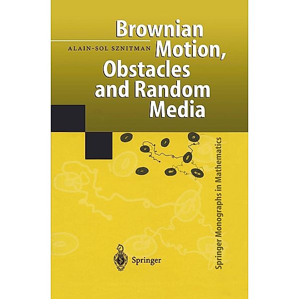 Brownian Motion, Obstacles and Random Media / Springer Monographs in Mathematics, Alain-Sol Sznitman