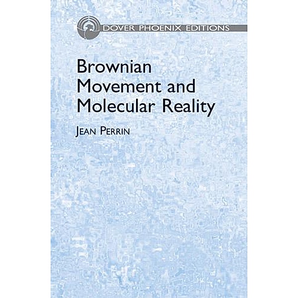 Brownian Movement and Molecular Reality / Dover Books on Physics, Jean Perrin