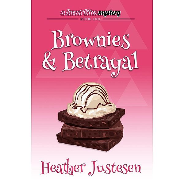 Brownies & Betrayal (Sweet Bites Mystery, #1) / Sweet Bites Mystery, Heather Justesen