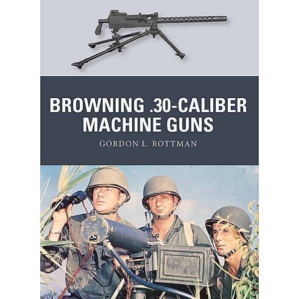 Browning .30-caliber Machine Guns, Gordon L. Rottman