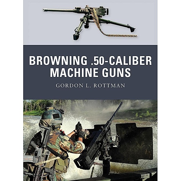 Browning .50-caliber Machine Guns, Gordon L. Rottman