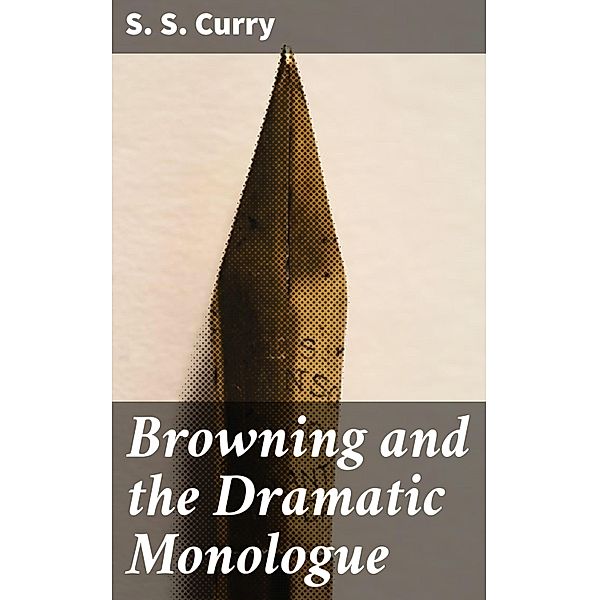 Browning and the Dramatic Monologue, S. S. Curry