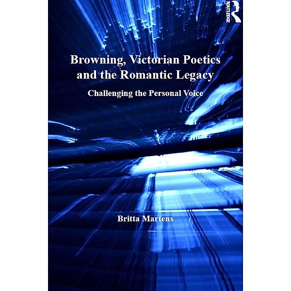 Browning, Victorian Poetics and the Romantic Legacy, Britta Martens