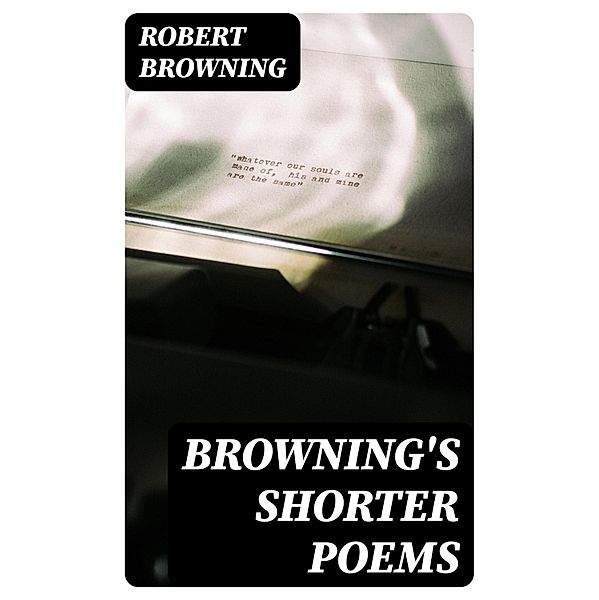 Browning's Shorter Poems, Robert Browning