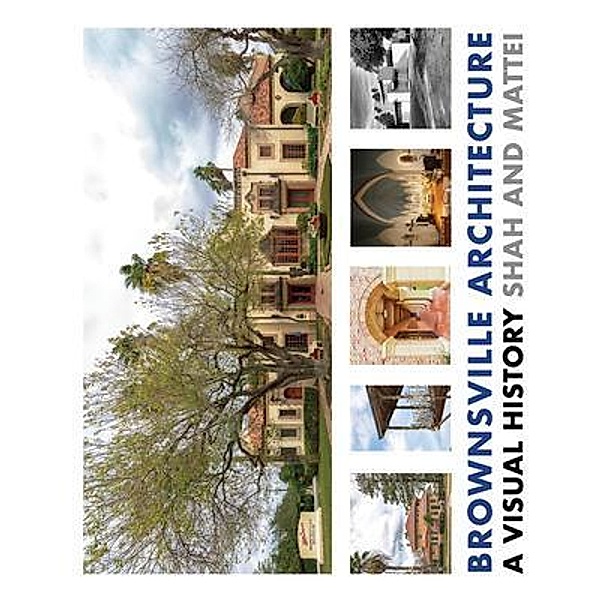 Brownsville Architecture: A Visual History / Architecture of The Lower Rio Grande Valley Bd.3, Pino Shah, Eileen Mattei