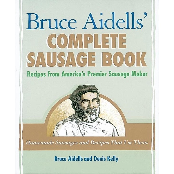 Bruce Aidells' Complete Sausage Book, Bruce Aidells, Denis Kelly