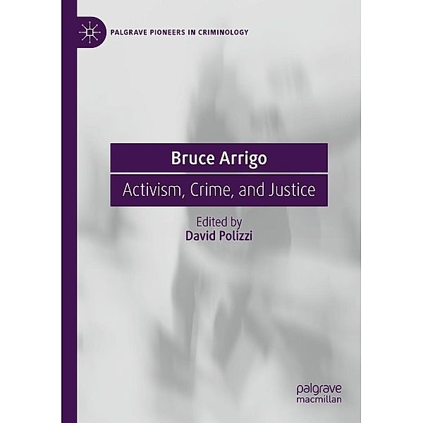 Bruce Arrigo / Palgrave Pioneers in Criminology